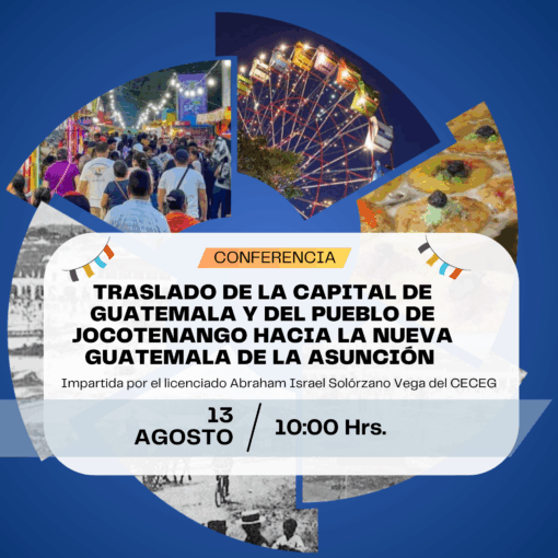 Conferencia: "Traslado de la capital de Guatemala y del pueblo de Jocotenango hacia la Nueva Guatemala de la Asunción"