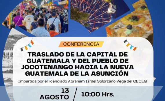 Conferencia: "Traslado de la capital de Guatemala y del pueblo de Jocotenango hacia la Nueva Guatemala de la Asunción"